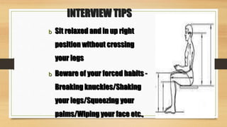 INTERVIEW TIPS
b Face the interviewer while answering.
Answer to the person who posed you the
questions
 
