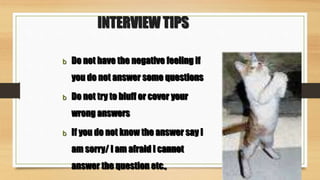 74
INTERVIEW TIPS
b Do not accept or ask for
whatever job the Company
will offer (Say like, not
related to your aptitude)
...