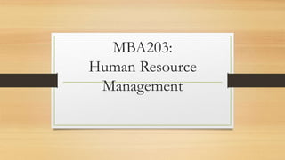 MBA203:
Human Resource
Management
 