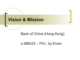 Vision & Mission Bank of China (Hong Kong) a MBA22 – PA1, by Erwin 