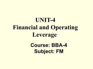 UNIT-4
Financial and Operating
Leverage
Course: BBA-4
Subject: FM
 
