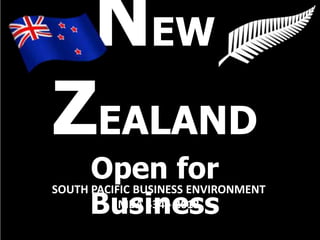 NEW
ZEALAND

Open for
SOUTH PACIFIC BUSINESS ENVIRONMENT
MBA 434 - 2013
Business

 