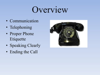 OverviewCommunicationTelephoningProper Phone EtiquetteSpeaking ClearlyEnding the Call