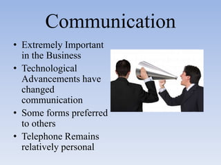 CommunicationExtremely important in businessTechnological advancements have changed communicationSome forms preferred to othersTelephone remains relatively personal