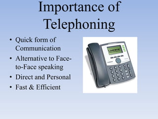 Importance of TelephoningQuick form of CommunicationAlternative to Face-to-Face speakingDirect and PersonalFast & Efficient