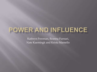 Power and influence Kathryn Freeman, ReannaFurnari,  Nate Kaemingk and Krista Mantello 