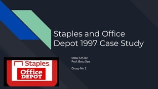 Staples and Office
Depot 1997 Case Study
MBA 525 R2
Prof. Bosu Seo
Group No 2
 