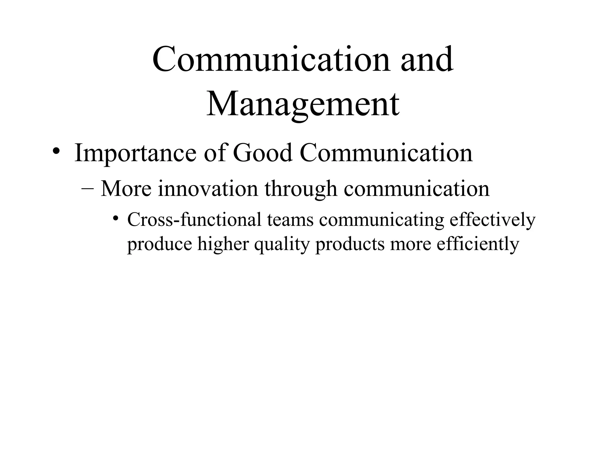 Communication and
Management
• Importance of Good Communication
– More innovation through communication
• Cross-functional teams communicating effectively
produce higher quality products more efficiently
 