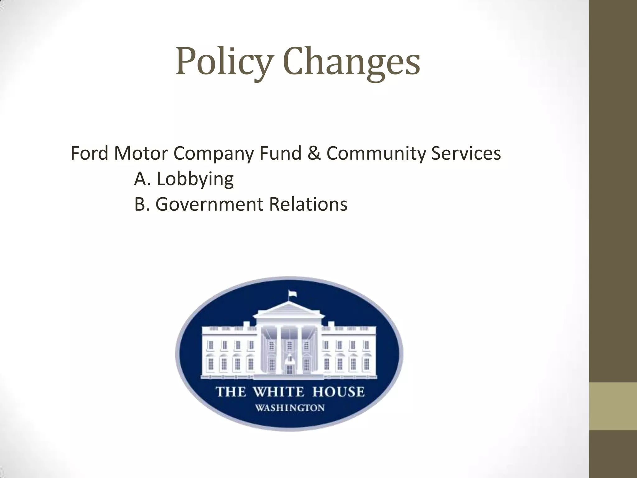Policy Changes

Ford Motor Company Fund & Community Services
      A. Lobbying
      B. Government Relations
 
