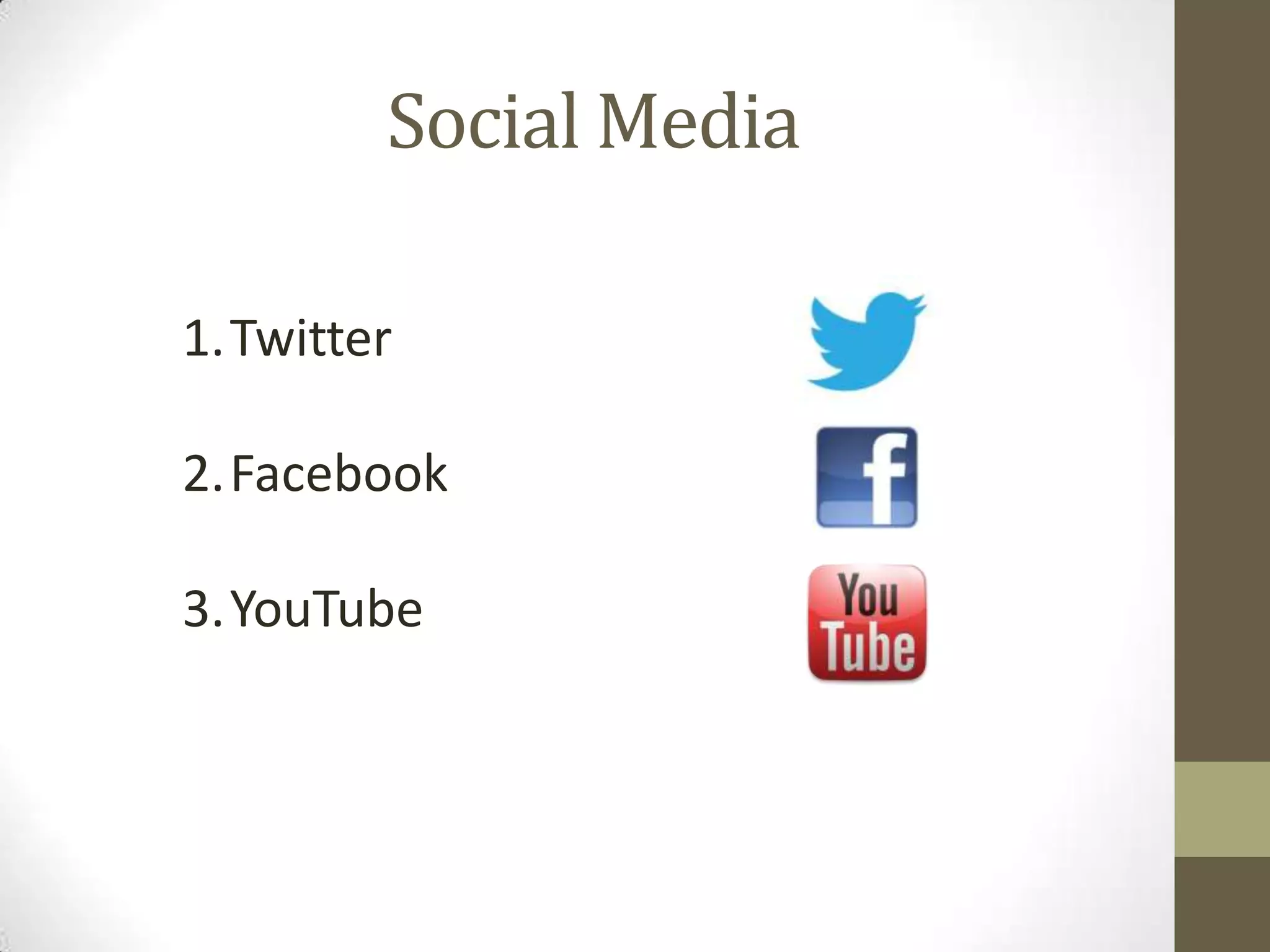 Social Media

1.Twitter

2.Facebook

3.YouTube
 