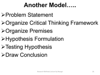 Another Model…..
Problem Statement
Organize Critical Thinking Framework
Organize Premises
Hypothesis Formulation
Testing Hypothesis
Draw Conclusion
26Research Methods Lecture by Ntangsi
 