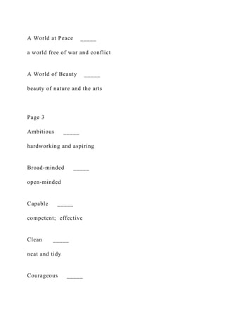 A World at Peace _____
a world free of war and conflict
A World of Beauty _____
beauty of nature and the arts
Page 3
Ambitious _____
hardworking and aspiring
Broad-minded _____
open-minded
Capable _____
competent; effective
Clean _____
neat and tidy
Courageous _____
 