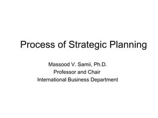Process of Strategic Planning
        Massood V. Samii, Ph.D.
          Professor and Chair
   International Business Department
 