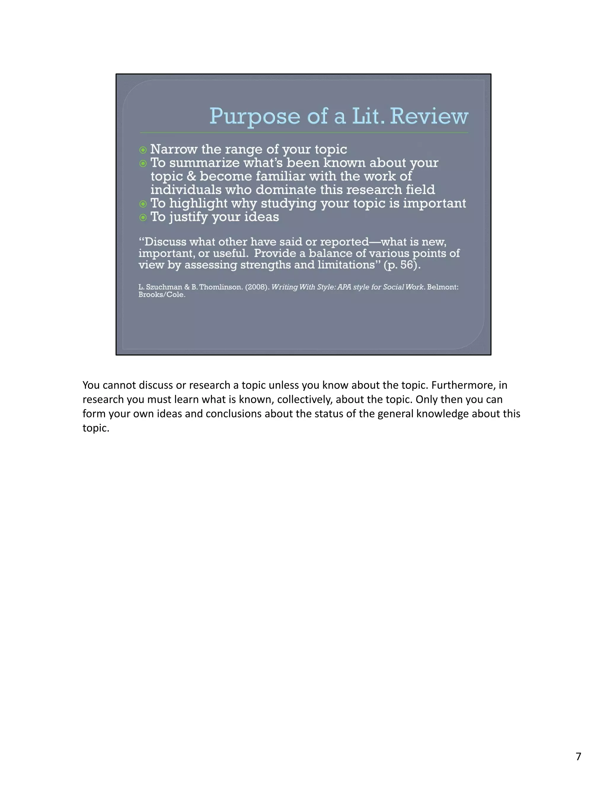 You cannot discuss or research a topic unless you know about the topic. Furthermore, in 
research you must learn what is known, collectively, about the topic. Only then you can 
form your own ideas and conclusions about the status of the general knowledge about this 
topic. 




                                                                                            7
 