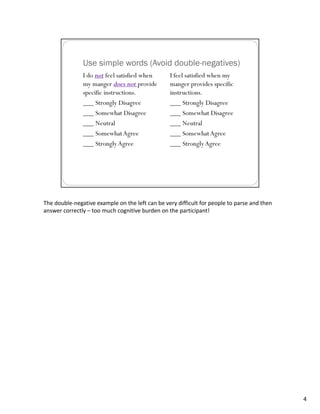 The double‐negative example on the left can be very difficult for people to parse and then 
answer correctly – too much cognitive burden on the participant!




                                                                                              4
 