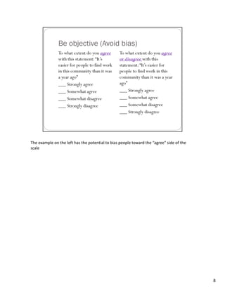 The example on the left has the potential to bias people toward the “agree” side of the 
scale




                                                                                           8
 