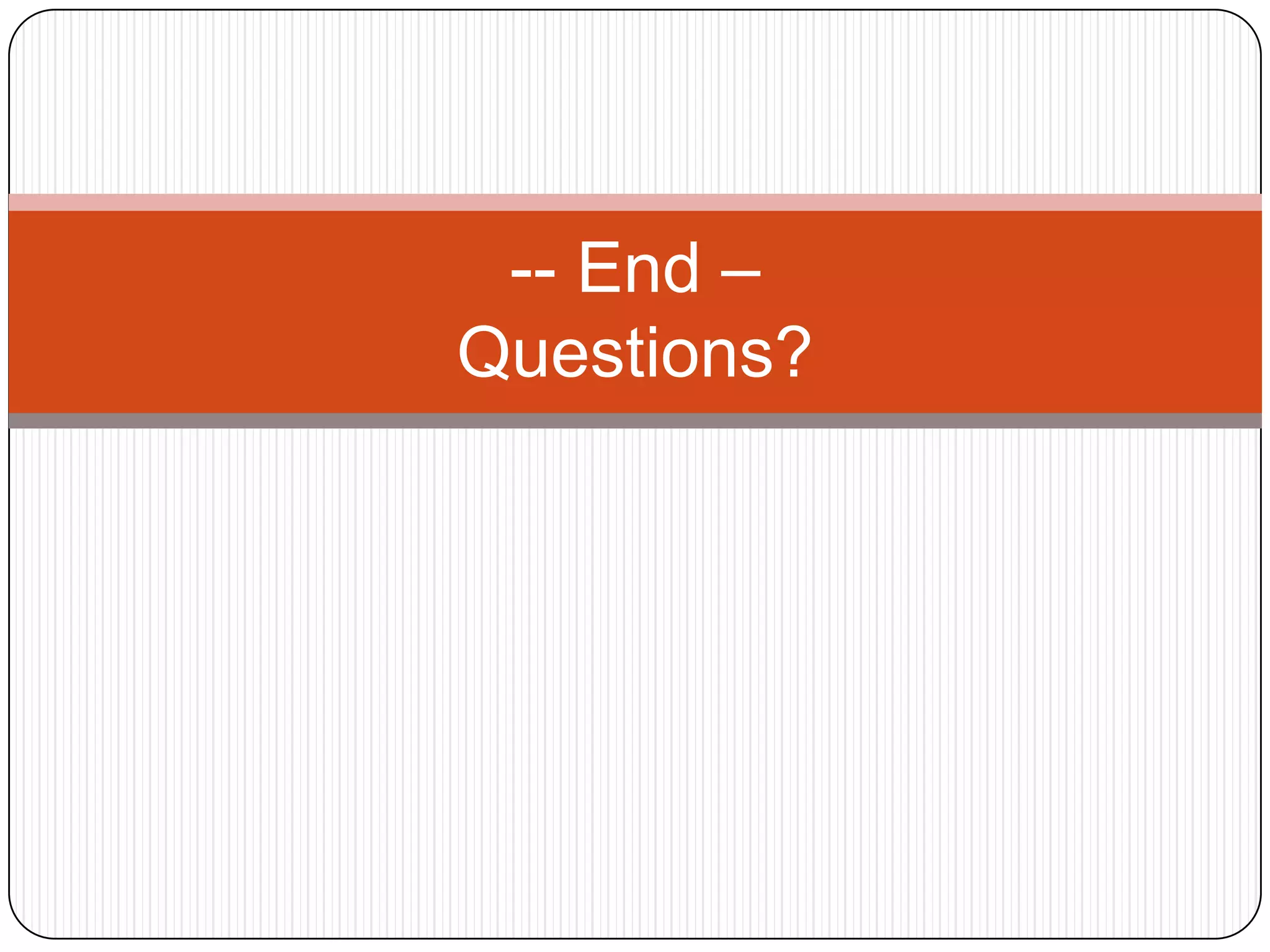 -- End –
Questions?
 