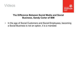Videos
The Difference Between Social Media and Social
Business, Sandy Carter of IBM
• In the age of Social Customers and Social Employees, becoming
a Social Business is not an option, it is a mandate

 
