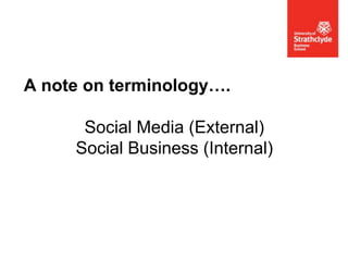 A note on terminology….
Social Media (External)
Social Business (Internal)

 