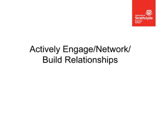 Actively Engage/Network/
Build Relationships

 