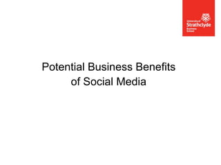 Potential Business Benefits
of Social Media

 
