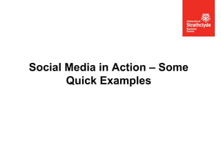 Social Media in Action – Some
Quick Examples

 