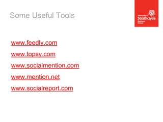 Some Useful Tools

www.feedly.com
www.topsy.com
www.socialmention.com

www.mention.net
www.socialreport.com

 