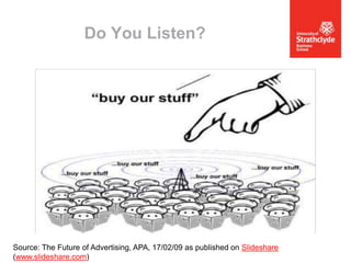Do You Listen?

Source: The Future of Advertising, APA, 17/02/09 as published on Slideshare
(www.slideshare.com)

 