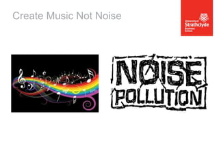 Create Music Not Noise

 