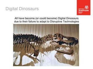 Digital Dinosaurs
All have become (or could become) Digital Dinosaurs
due to their failure to adapt to Disruptive Technologies

 