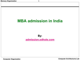 Memory Organization 1 
MBA admission in India 
By: 
admission.edhole.com 
Computer Organization Computer Architectures Lab 
 