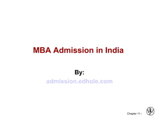 Chapter 11 - 
MBA Admission in India 
By: 
admission.edhole.com 
 