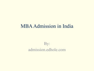 MBAAdmission in India
By:
admission.edhole.com
 