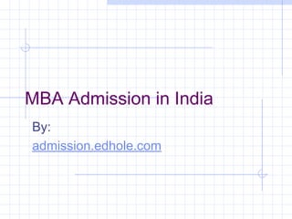 MBA Admission in India 
By: 
admission.edhole.com 
 