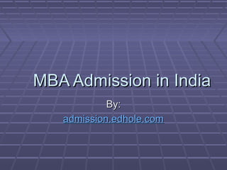 MBA Admission in IndiaMBA Admission in India
By:By:
admission.edhole.comadmission.edhole.com
 