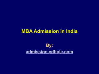 MBA Admission in India 
By: 
admission.edhole.com 
 