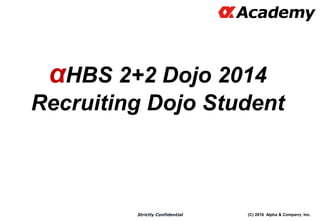 (C) 2016 Alpha & Company, Inc.Strictly Confidential
αHBS 2+2 Dojo 2014
Recruiting Dojo Student
118
 