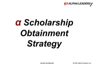 (C) 2016 Alpha & Company, Inc.Strictly Confidential
123
α Scholarship
Obtainment
Strategy
 