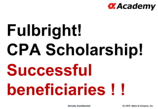 (C) 2016 Alpha & Company, Inc.Strictly Confidential
Fulbright!
CPA Scholarship!
Successful
beneficiaries ! !
20
 