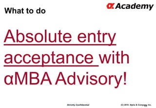 (C) 2016 Alpha & Company, Inc.Strictly Confidential
What to do
43
Absolute entry
acceptance with
αMBA Advisory!
 