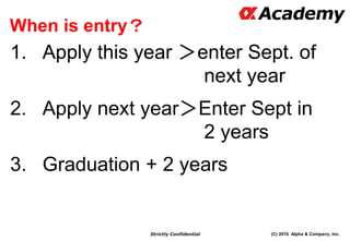 (C) 2016 Alpha & Company, Inc.Strictly Confidential
When is entry？
1. Apply this year ＞enter Sept. of
next year
2. Apply next year＞Enter Sept in
2 years
3. Graduation + 2 years
61
 