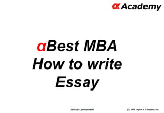 (C) 2016 Alpha & Company, Inc.Strictly Confidential
65
αBest MBA
How to write
Essay
 