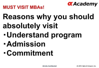 (C) 2016 Alpha & Company, Inc.Strictly Confidential
Reasons why you should
absolutely visit
・Understand program
・Admission
・Commitment
74
MUST VISIT MBAs!
 