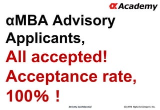 (C) 2016 Alpha & Company, Inc.Strictly Confidential
αMBA Advisory
Applicants,
All accepted!
Acceptance rate,
100％！ 84
 