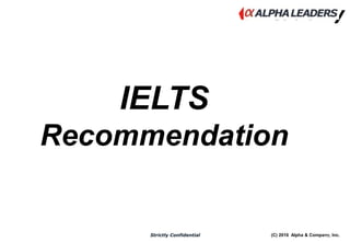 (C) 2016 Alpha & Company, Inc.Strictly Confidential
95
IELTS
Recommendation
 