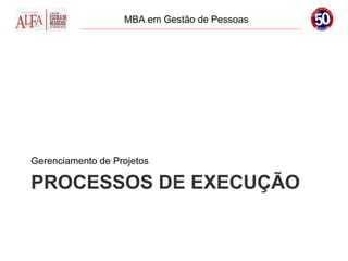 MBA em Gestão de Pessoas




Gerenciamento de Projetos

PROCESSOS DE EXECUÇÃO
 