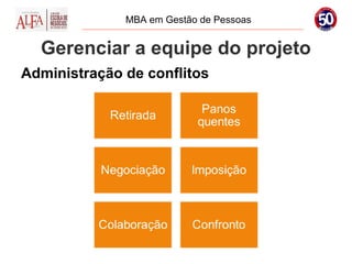 MBA em Gestão de Pessoas


  Gerenciar a equipe do projeto
Administração de conflitos
 