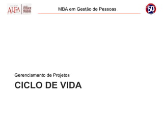 MBA em Gestão de Pessoas




Gerenciamento de Projetos

CICLO DE VIDA
 