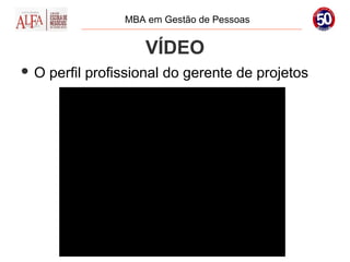 MBA em Gestão de Pessoas


                    VÍDEO
O   perfil profissional do gerente de projetos
 