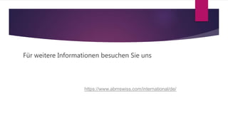 Für weitere Informationen besuchen Sie uns
https://www.abmswiss.com/international/de/
 